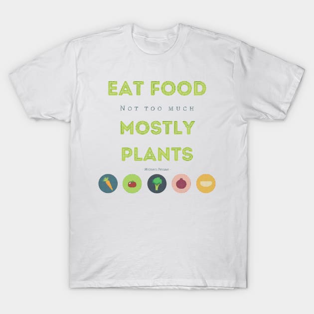 Eat Food, Not Too Much, Mostly Plants T-Shirt by Tee's Tees